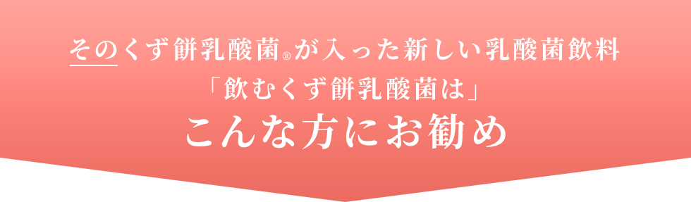 そのくず餅乳酸菌®が入った新しい乳酸菌飲料「飲むくず餅乳酸菌は」こんな方にお勧め