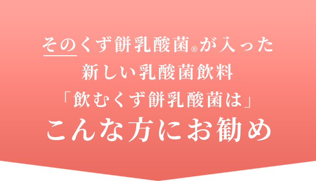 そのくず餅乳酸菌®が入った新しい乳酸菌飲料「飲むくず餅乳酸菌は」こんな方にお勧め